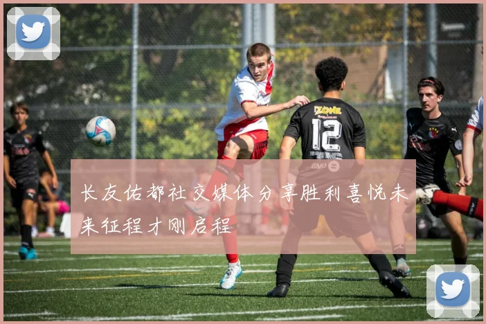 长友佑都社交媒体分享胜利喜悦未来征程才刚启程
